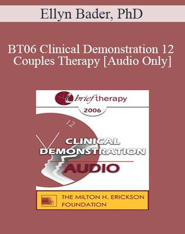 [Audio Only] BT06 Clinical Demonstration 12 – Couples Therapy: Dismantling Negative Projections – Ellyn Bader, PhD