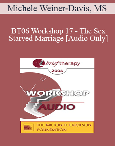 [Audio Only] BT06 Workshop 17 – The Sex-Starved Marriage – Michele Weiner-Davis, MS