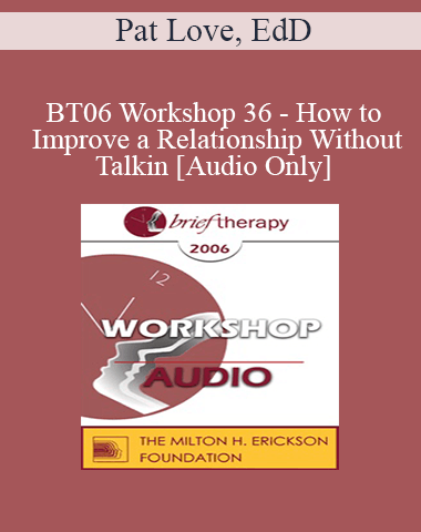 [Audio Only] BT06 Workshop 36 – How To Improve A Relationship Without Talking – Pat Love, EdD