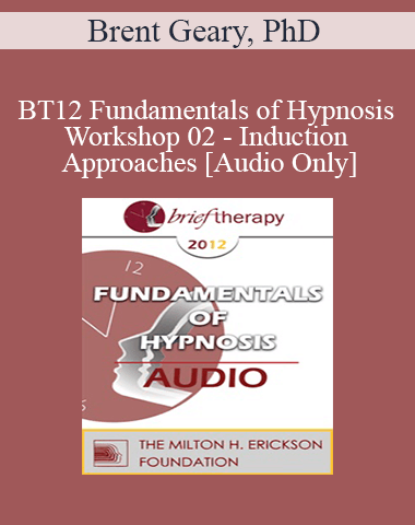 [Audio] BT12 Fundamentals Of Hypnosis Workshop 02 – Induction Approaches – Brent Geary, PhD