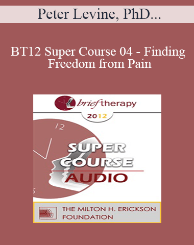 [Audio] BT12 Super Course 04 – Finding Freedom From Pain: Solving The Complex Puzzle Of Trauma And Pain – Peter Levine, PhD, & Maggie Phillips, PhD