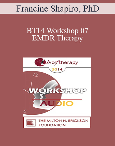[Audio] BT14 Workshop 07 – EMDR Therapy: An Integrative Approach To Identifying And Treating The Underlying Basis Of Dysfunction – Francine Shapiro, PhD