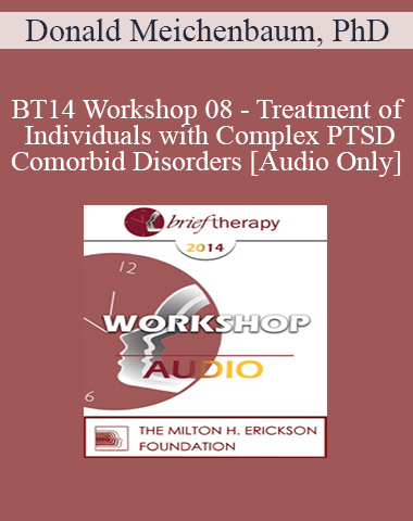 [Audio] BT14 Workshop 08 – Treatment Of Individuals With Complex PTSD And Comorbid Disorders – Donald Meichenbaum, PhD