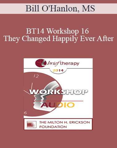[Audio] BT14 Workshop 16 – And They Changed Happily Ever After: How To Create And Tell Compelling Stories For Charge In Brief Therapy – Bill O’Hanlon, MS