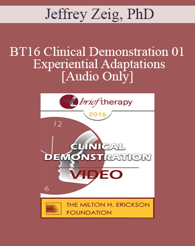 [Audio] BT16 Clinical Demonstration 01 – Experiential Adaptations – Jeffrey Zeig, PhD