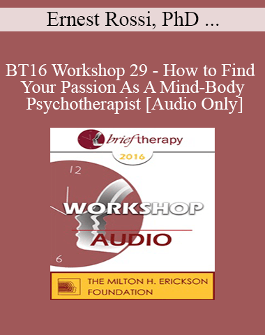 [Audio] BT16 Workshop 29 – How To Find Your Passion As A Mind-Body Psychotherapist Ernest Rossi, PhD And Richard Hill, MA, MED, MBMSC