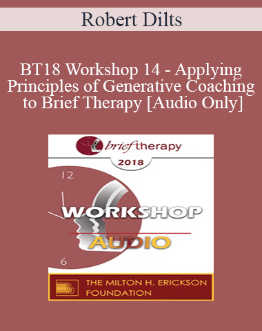 [Audio] BT18 Workshop 14 – Applying Principles Of Generative Coaching To Brief Therapy – Robert Dilts