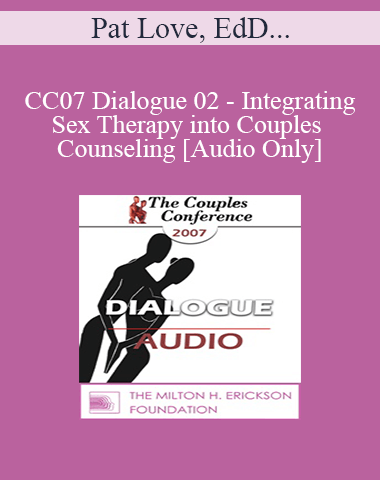 [Audio] CC07 Dialogue 02 – Integrating Sex Therapy Into Couples Counseling – Pat Love, EdD, And Jeffrey Zeig, PhD