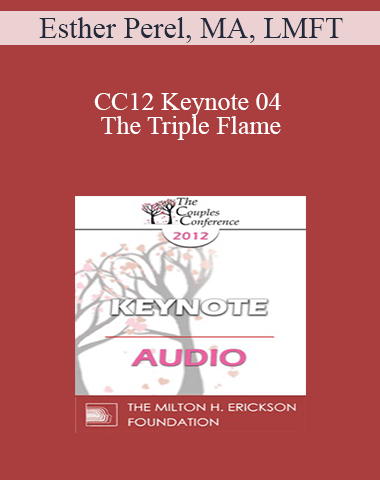 [Audio] CC12 Keynote 04 – The Triple Flame: Negotiating Attachment, Intimacy, And Sexuality In Couples – Esther Perel, MA, LMFT