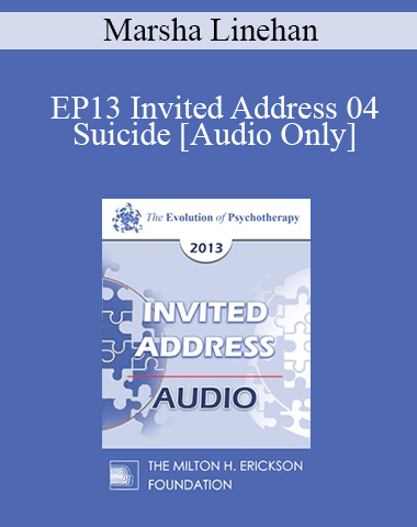 [Audio] EP13 Invited Address 04 – Suicide: Where We Are, Where We Were, And Where Are We Going – Marsha Linehan, PhD
