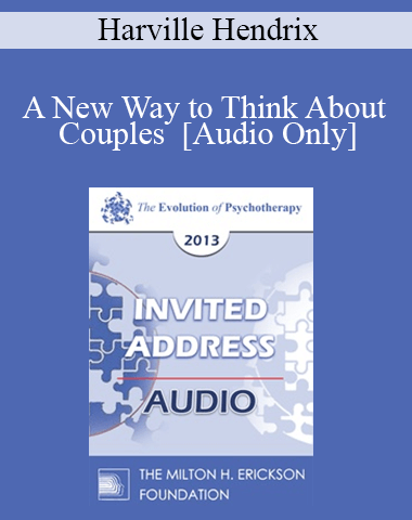 [Audio] EP13 Invited Address 18 – A New Way To Think About Couples – Harville Hendrix, PhD