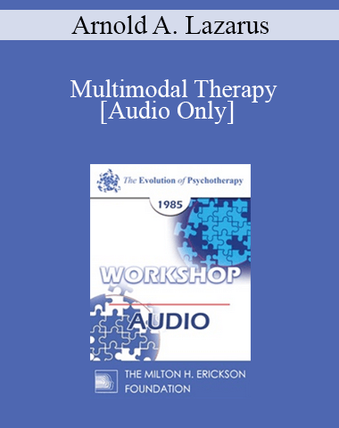 [Audio] EP85 Workshop 07 – Multimodal Therapy: Is It The Best Of All Worlds? – Arnold A. Lazarus, Ph.D.
