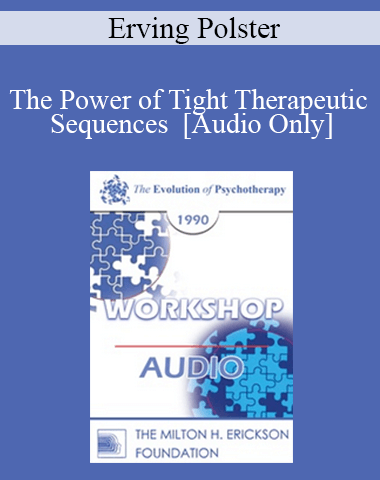 [Audio] EP90 Workshop 08 – The Power Of Tight Therapeutic Sequences – Erving Polster, Ph.D.