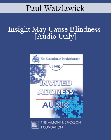 [Audio] EP95 Invited Address 08a – Insight May Cause Blindness – Paul Watzlawick, PhD