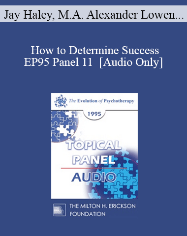 [Audio] EP95 Panel 11 – How To Determine Success – Jay Haley, M.A. Alexander Lowen, M.D. Olga Silverstein, M.S.W. Joseph Wolpe, M.D.