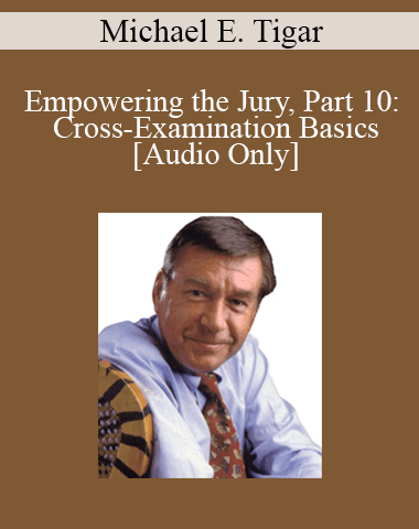 [Audio] Michael Tigar – Empowering The Jury, Part 10: Cross-Examination Basics