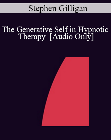 [Audio] IC04 Clinical Demonstration 03 – The Generative Self In Hypnotic Therapy – Stephen Gilligan, Ph.D.