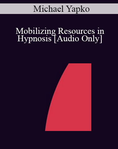 [Audio] IC04 Clinical Demonstration 09 – Mobilizing Resources In Hypnosis – Michael Yapko, Ph.D.