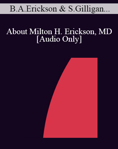[Audio] IC07 Topical Panel 11 – About Milton H. Erickson, MD – Betty Alice Erickson, M.S., Stephen Gilligan, Ph.D., Stephen Lankton, M.S.W., Ernest Rossi, Ph.D.