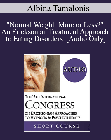 [Audio] IC19 Workshop 36 – “Normal Weight: More Or Less?” An Ericksonian Treatment Approach To Eating Disorders – Albina Tamalonis, PsyD