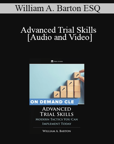 William A. Barton – Advanced Trial Skills: Modern Tactics You Can Implement Today