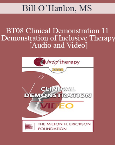 [Audio And Video] BT08 Clinical Demonstration 11 – Demonstration Of Inclusive Therapy – Bill O’Hanlon, MS
