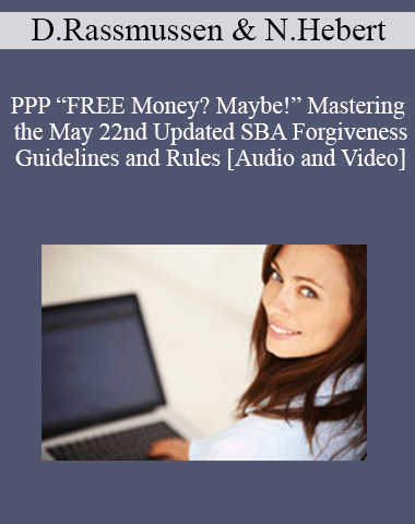 Don Rassmussen, Nick Hebert – PPP “FREE Money? Maybe!” Mastering The May 22nd Updated SBA Forgiveness Guidelines And Rules