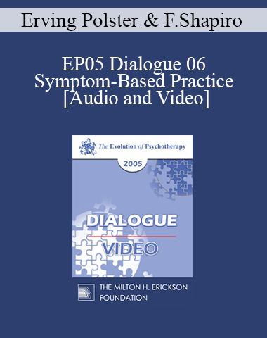 EP05 Dialogue 06 – Symptom-Based Practice – Erving Polster, Ph.D. And Francine Shapiro, Ph.D.