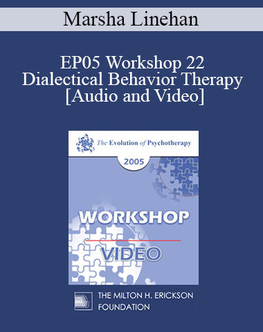 EP05 Workshop 22 – Dialectical Behavior Therapy: Overview And Examples With Suicidal Clients – Marsha Linehan, Ph.D.