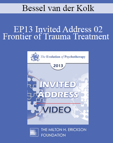 EP13 Invited Address 02 – Frontier Of Trauma Treatment – Bessel Van Der Kolk, MD