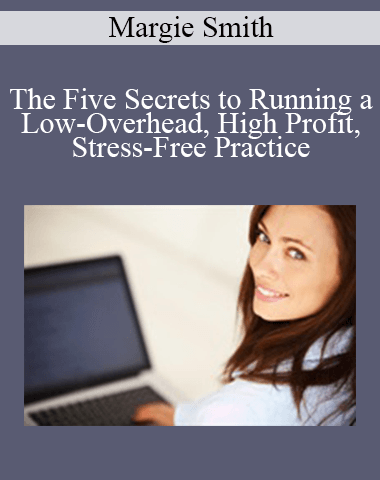 Margie Smith – The Five Secrets To Running A Low-Overhead, High Profit, Stress-Free Practice