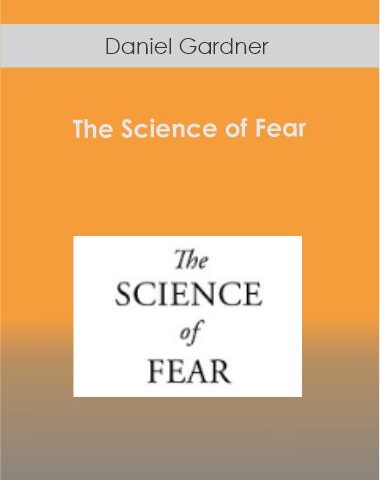 Daniel Gardner – The Science Of Fear