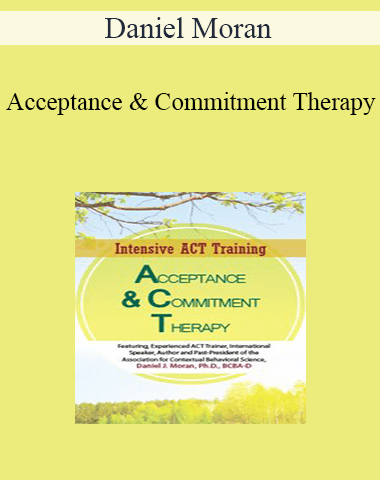 Daniel Moran – Acceptance & Commitment Therapy: 2-Day Intensive ACT Training