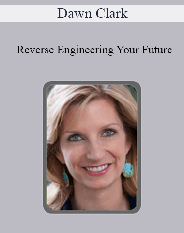 Dawn Clark – Reverse Engineering Your Future: Activating Your Field For Health, Wealth, And Love