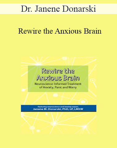 Dr. Janene Donarski – Rewire The Anxious Brain: Neuroscience-Informed Treatment Of Anxiety, Panic And Worry