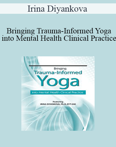 Irina Diyankova – Bringing Trauma-Informed Yoga Into Mental Health Clinical Practice