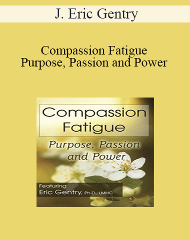 J. Eric Gentry – Compassion Fatigue: Purpose, Passion And Power