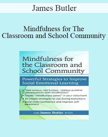 James Butler – Mindfulness For The Classroom And School Community: Powerful Strategies For Social Emotional Learning