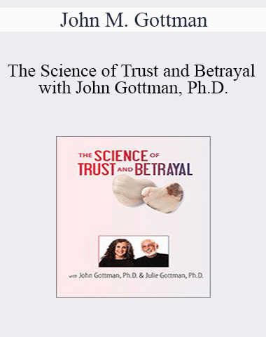 John M. Gottman – The Science Of Trust And Betrayal With John Gottman, Ph.D.