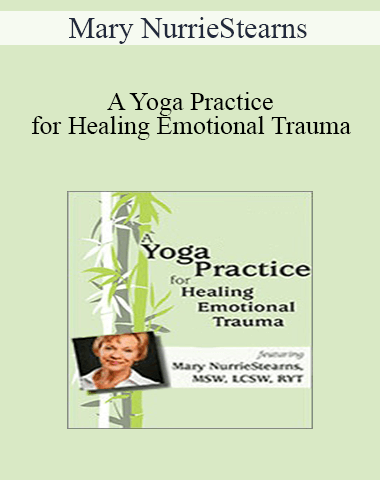 Mary NurrieStearns – A Yoga Practice For Healing Emotional Trauma