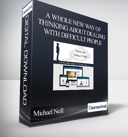 Michael Neill – A Whole New Way Of Thinking About Dealing With Difficult People