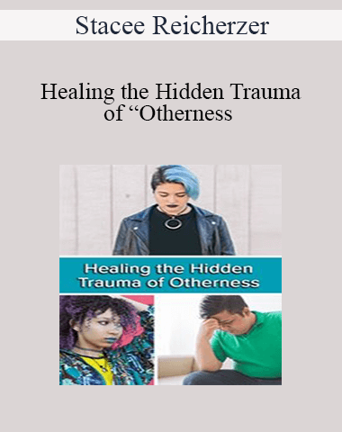 Stacee Reicherzer – Healing The Hidden Trauma Of “Otherness : Clinical Applications Of The Hero’s Journey Model