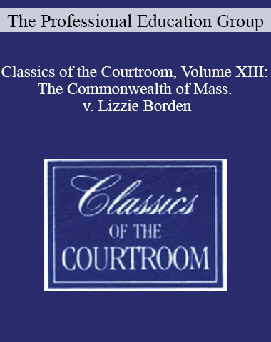 The Professional Education Group – Classics Of The Courtroom, Volume XIII: The Commonwealth Of Mass. V. Lizzie Borden