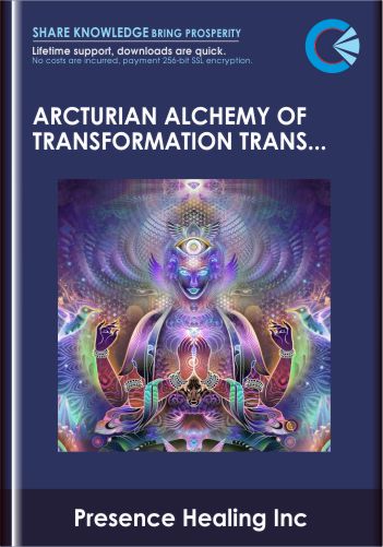 Arcturian Alchemy of Transformation Transmission  -  Presence Healing Inc