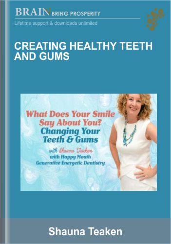 Creating Healthy Teeth And Gums  -  Shauna Teaken
