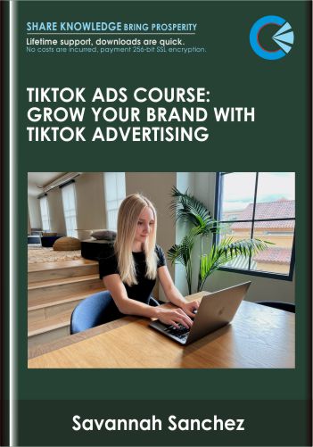 TikTok Ads Course: Grow Your Brand With TikTok Advertising  -  Savannah Sanchez